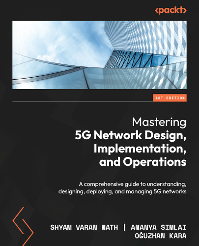 Mastering 5G Network Design, Implementation, and Operations: A comprehensive guide to understanding, designing, deploying