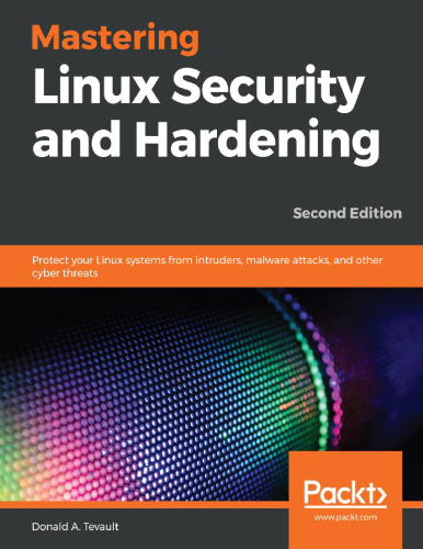 Mastering Linux Security and Hardening: Protect your Linux systems from intruders, malware attacks, and other cyber threats