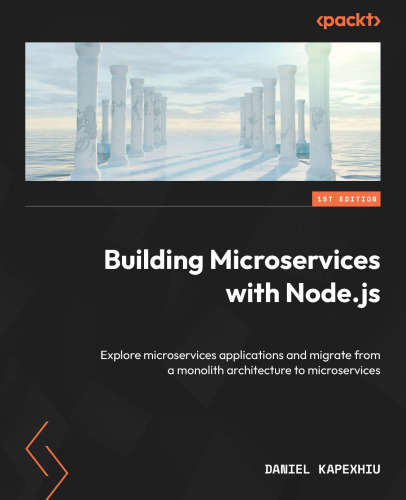 Building Microservices with Node.js: Explore microservices applications and migrate from a monolith architecture to microservice