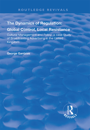 The Dynamics of Regulation: Global Control, Local Resistance Cultural management and policy: a case study of broadcasting advertising in the United Kingdom