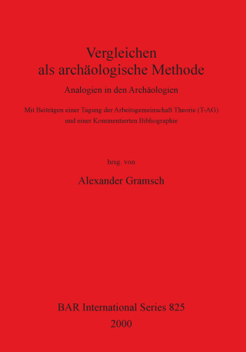 Vergleichen als archäologische Methode: Analogien in den Archäologien - Mit Beiträgen einer Tagung der Arbeitsgemeinschaft Theorie (T-AG) und einer Kommentierten Bibliographie