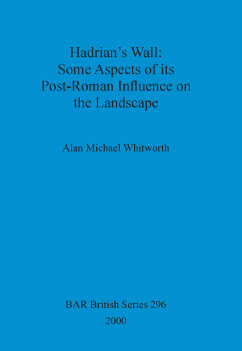 Hadrian's Wall : Some Aspects of its Post-Roman Influence on the Landscape