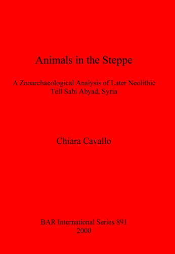 Animals in the Steppe: A Zooarchaeological Analysis of Later Neolithic Tell Sabi Abyad, Syria
