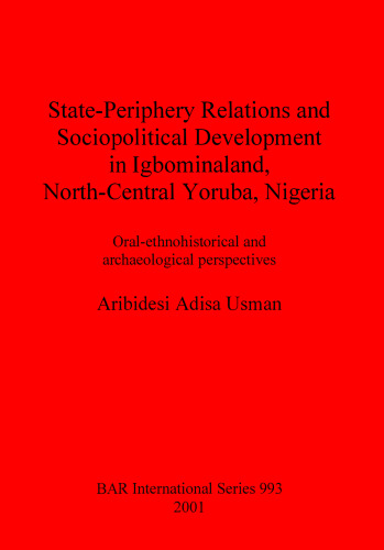 State-Periphery Relations and Sociopolitical Development in Igbominaland, North-Central Yoruba, Nigeria: Oral-ethnohistorical and archaeological perspectives