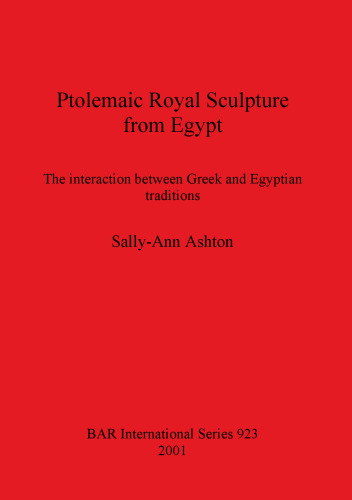 Ptolemaic Royal Sculpture from Egypt: The interaction between Greek and Egyptian traditions