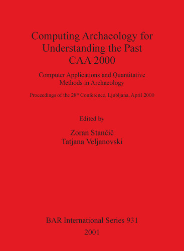 Computing Archaeology for Understanding the Past - CAA 2000: Computer Applications and Quantitative Methods in Archaeology: Proceedings of the 28th Conference, Ljubljana, April 2000