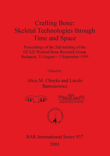 Crafting Bone: Skeletal Technologies through Time and Space: Proceedings of the 2nd meeting of the (ICAZ) Worked Bone Research Group Budapest, 31 August – 5 September 1999