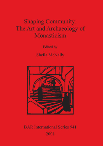 Shaping Community: The Art and Archaeology of Monasticism: Papers from a symposium held at the Frederick R. Weisman Museum University of Minnesota March 10-12, 2000