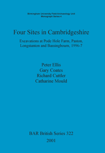 Four Sites in Cambridgeshire: Excavations at Pode Hole Farm, Paston, Longstanton and Bassingbourn, 1996-7