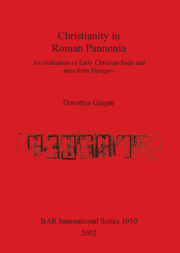 Christianity in Roman Pannonia: An evaluation of Early Christian finds and sites from Hungary