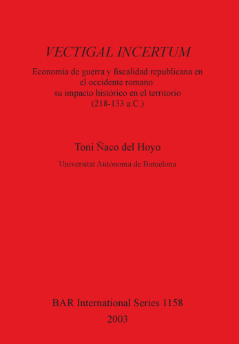 VECTIGAL INCERTUM: Economía de Guerra y fiscalidad republicana en el occidente romano: su impacto histórico en el territorio (218-133 a.C.)