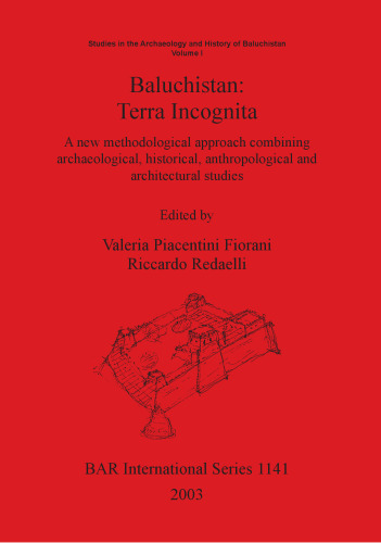 Baluchistan: Terra Incognita: A new methodological approach combining archaeological, historical, anthropological and architectural studies