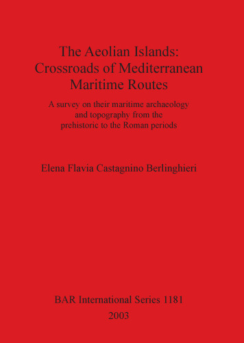 The Aeolian Islands: Crossroads of Mediterranean Maritime Routes: A survey on their maritime archaeology and topography from the prehistoric to the Roman periods