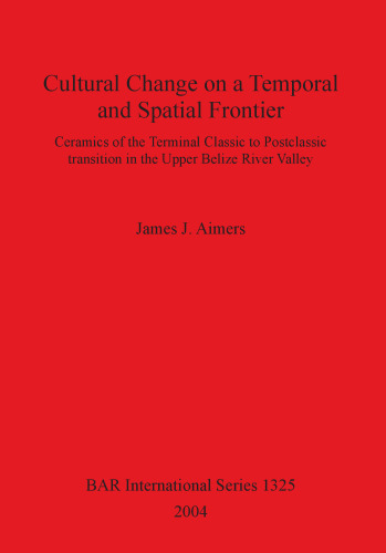 Cultural Change on a Temporal and Spatial Frontier: Ceramics of the Terminal Classic to Postclassic transition in the Upper Belize River Valley