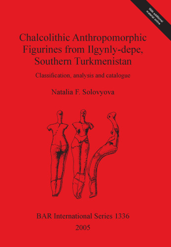 Chalcolithic Anthropomorphic Figurines from Ilgynly-depe, Southern Turkmenistan: Classification, analysis and catalogue