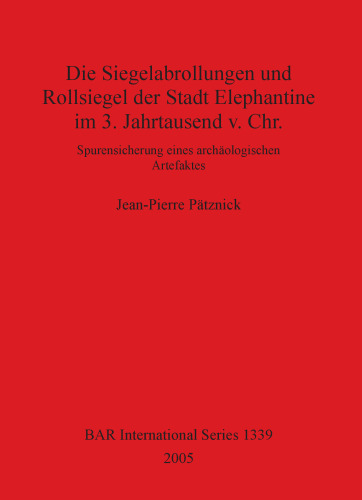 Die Siegelabrollungen und Rollsiegel der Stadt Elephantine im 3. Jahrtausend v. Chr.: Spurensicherung eines archäologischen Artefaktes