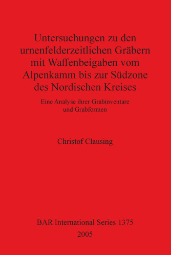 Untersuchungen zu den urnenfelderzeitlichen Gräbern mit Waffenbeigaben vom Alpenkamm bis zur Südzone des Nordischen Kreises: Eine Analyse ihrer Grabinventare und Grabformen