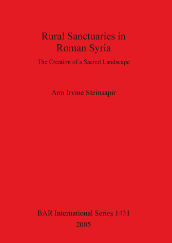 Rural Sanctuaries in Roman Syria: The Creation of a Sacred Landscape