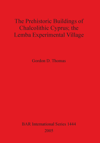 The Prehistoric Buildings of Chalcolithic Cyprus; the Lemba Experimental Village