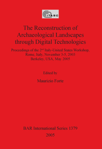 The Reconstruction of Archaeological Landscapes through Digital Technologies: Proceedings of the 2nd Italy-United States Workshop. Rome, Italy, November 3-5, 2003, Berkeley, USA, May 2005