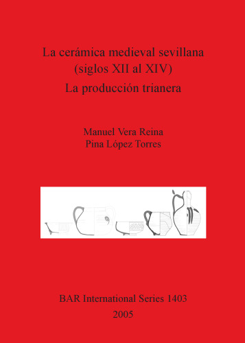 La cerámica medieval sevillana (siglos XII al XIV). La producción trianera
