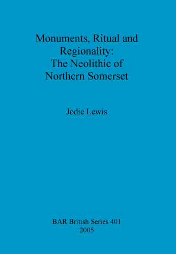 Monuments, Ritual and Regionality: The Neolithic of Northern Somerset
