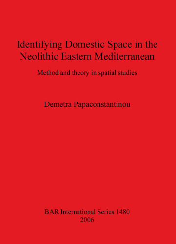 Identifying Domestic Space in the Neolithic Eastern Mediterranean: Method and theory in spatial studies