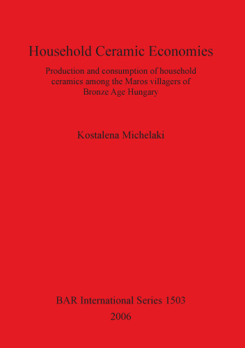 Household Ceramic Economies: Production and consumption of household ceramics among the Maros villagers of Bronze Age Hungary
