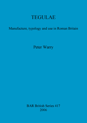 TEGULAE: Manufacture, typology and use in Roman Britain