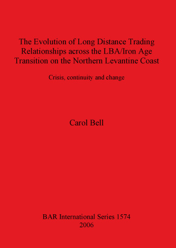 The Evolution of Long Distance Trading Relationships across the LBA/Iron Age Transition on the Northern Levantine Coast: Crisis, continuity and change: A study based on imported ceramics, bronze and its constituent metals