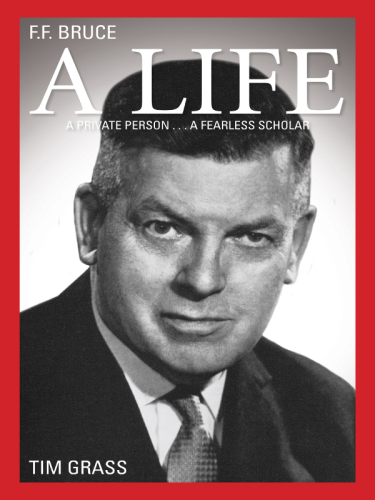 F. F. Bruce: a Life : A Private Person... a Fearless Scholar