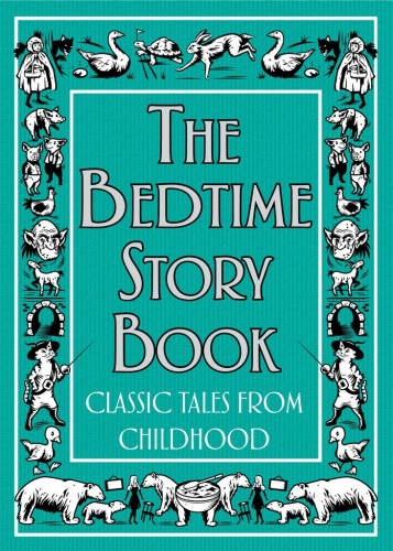 The Bedtime Story Book: Classic Tales From Childhood
