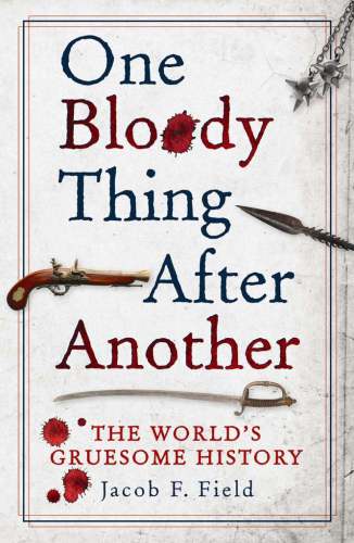 One Bloody Thing After Another: The Worlds Gruesome History