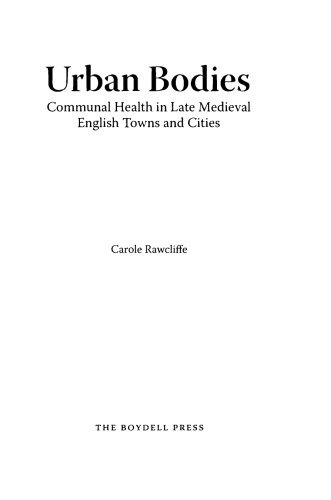 Urban bodies : communal health in late medieval English towns and cities