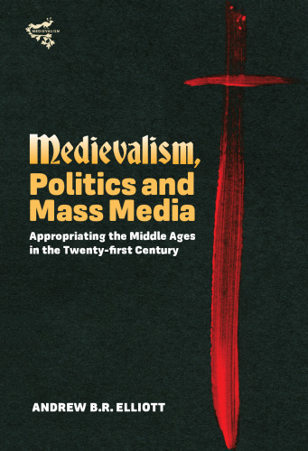Medievalism, Politics and Mass Media: Appropriating the Middle Ages in the Twenty-First Century