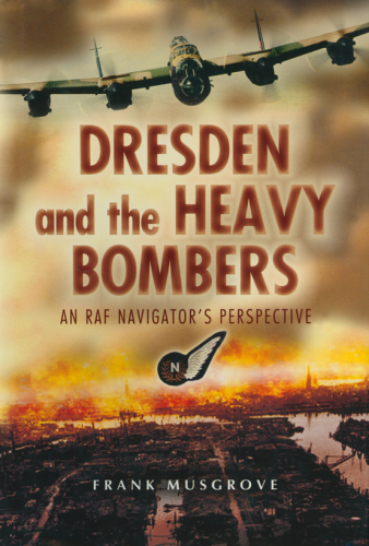 Dresden and the Heavy Bombers: An RAF Navigator's Perspective