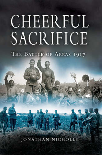 Cheerful sacrifice : the Battle of Arras, 1917