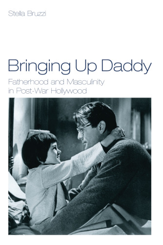Bringing Up Daddy: Fatherhood and Masculinity in Post-War Hollywood