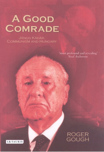 A Good Comrade: Janos Kádár, Communism and Hungary