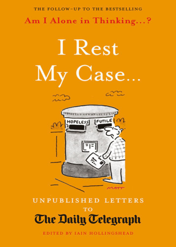 I Rest My Case: Unpublished Letters to the Daily Telegraph