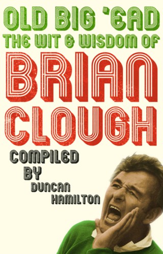 Old big 'ead: the wit and wisdom of Brian Clough