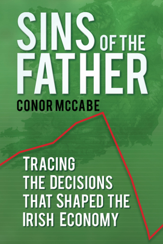 Sins of the Father: Tracing the Decisions that Shaped the Irish Economy
