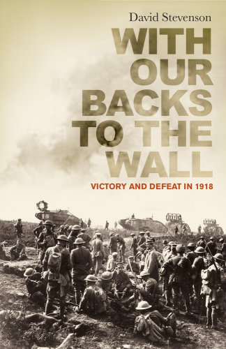 With our backs to the wall: victory and defeat in 1918