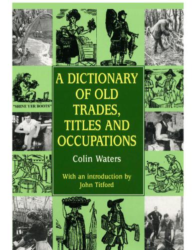 A Dictionary of Old Trades, Titles and Occupations