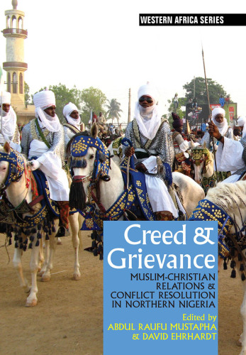 Creed & Grievance: Muslim-Christian Relations & Conflict Resolution in Northern Nigeria