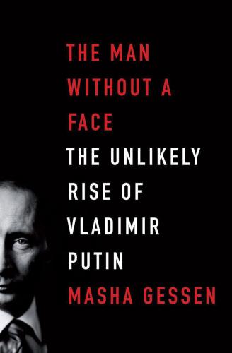The Man Without a Face: The Unlikely Rise of Vladmir Putin