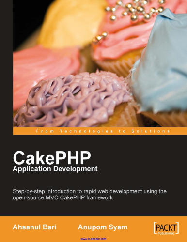 CakePHP Application Development: Step-by-step introduction to rapid web development using the open-source MVC CakePHP framework