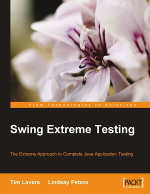 Swing Extreme Testing The Extreme approach to complete Java application testing