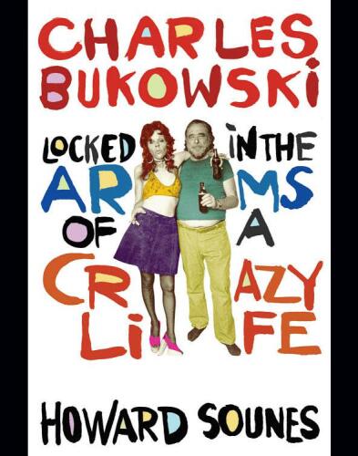Charles Bukowski: Locked in the Arms of a Crazy Life