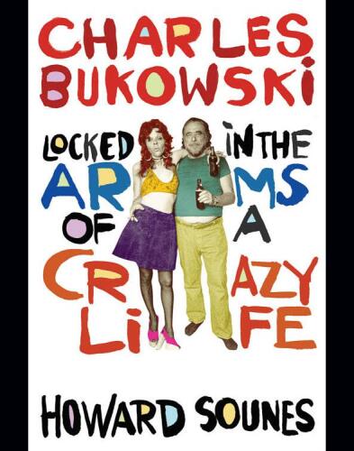 Charles Bukowski: Locked in the Arms of a Crazy Life